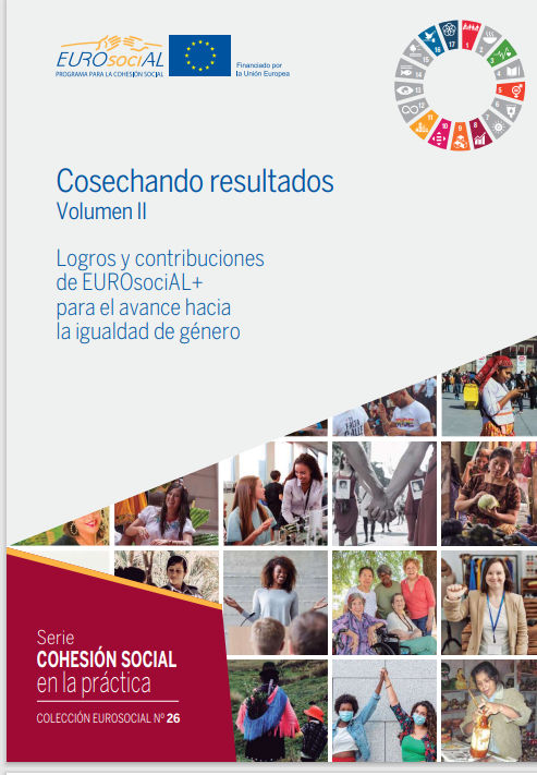Cosechando Resultados Volumen II. Logros y contribuciones de EUROsociAL+ para el avance hacia la igualdad de género